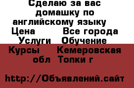 Сделаю за вас домашку по английскому языку! › Цена ­ 50 - Все города Услуги » Обучение. Курсы   . Кемеровская обл.,Топки г.